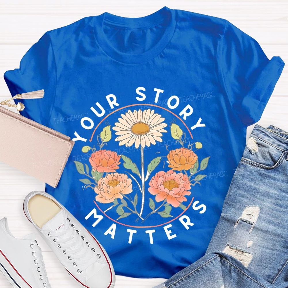 Your Story Matters Flowers  Teacher T-shirt