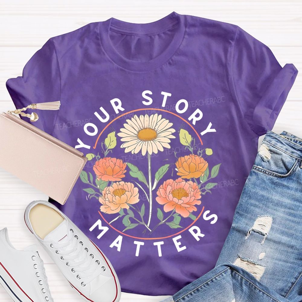 Your Story Matters Flowers  Teacher T-shirt