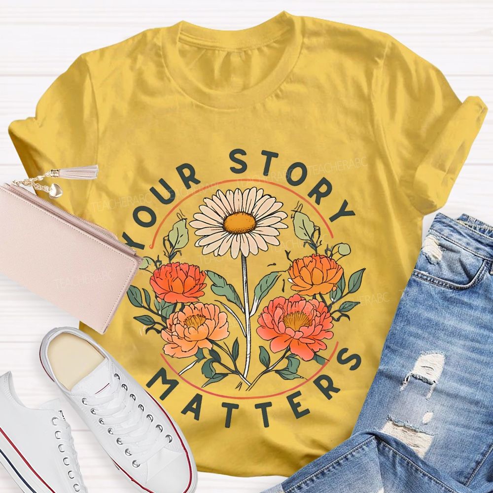 Your Story Matters Flowers  Teacher T-shirt