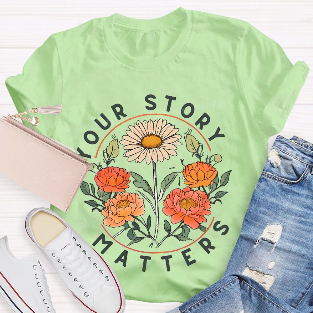 Your Story Matters Flowers  Teacher T-shirt