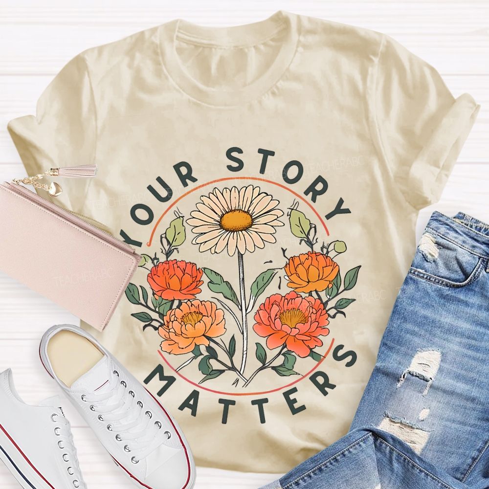 Your Story Matters Flowers  Teacher T-shirt