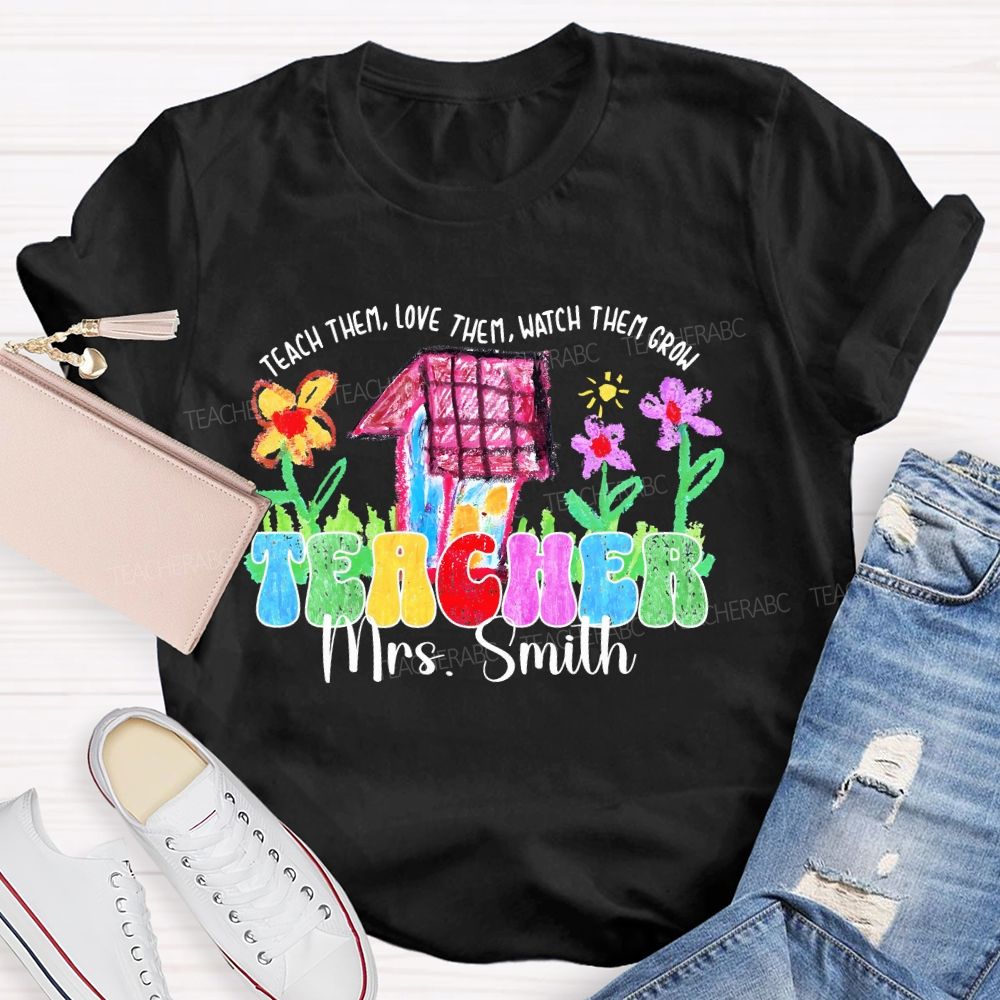 Personalized Name Teach Them  Love Them  Watch Them Grow Graphic  Teacher T-shirt