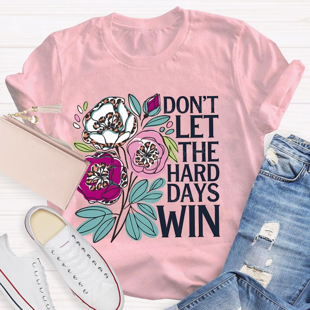 Don't Let The Hard Days Win   Teacher T-shirt