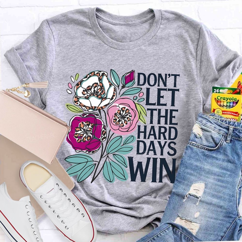 Don't Let The Hard Days Win   Teacher T-shirt