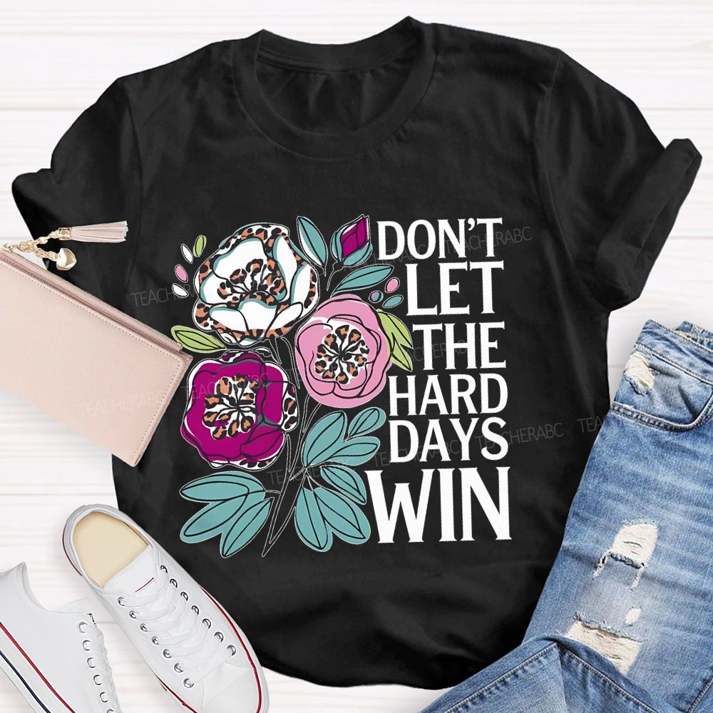 Don't Let The Hard Days Win   Teacher T-shirt