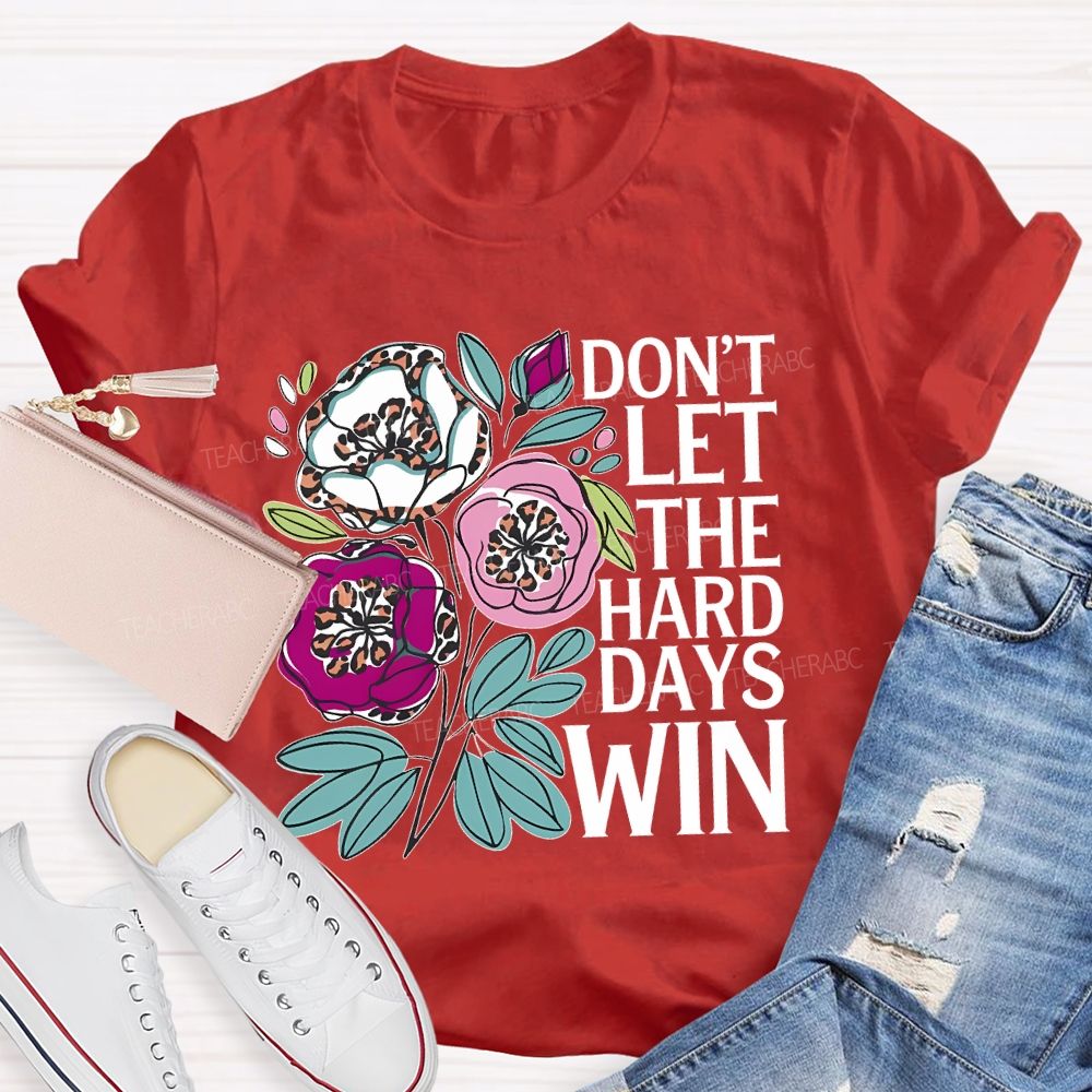 Don't Let The Hard Days Win   Teacher T-shirt