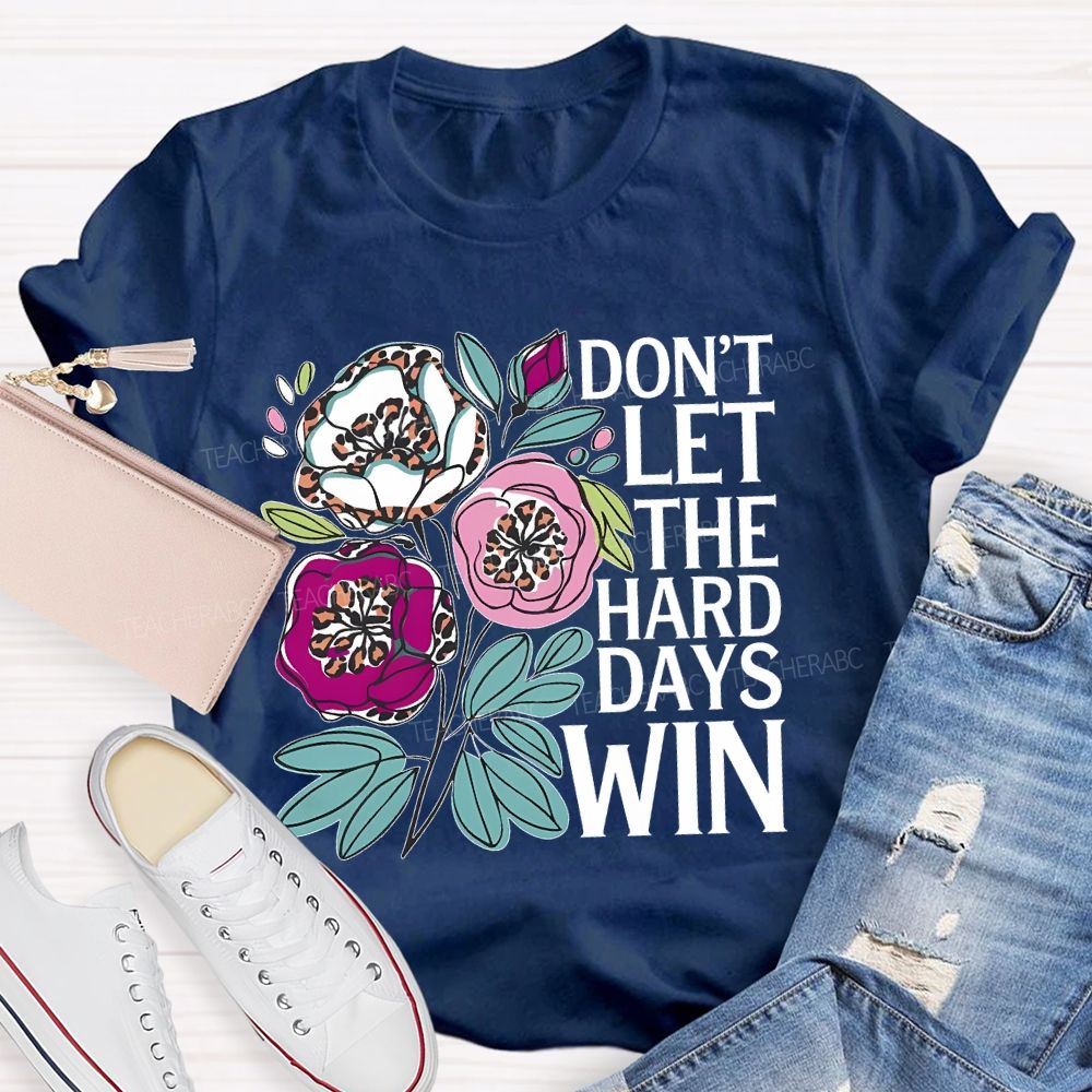 Don't Let The Hard Days Win   Teacher T-shirt