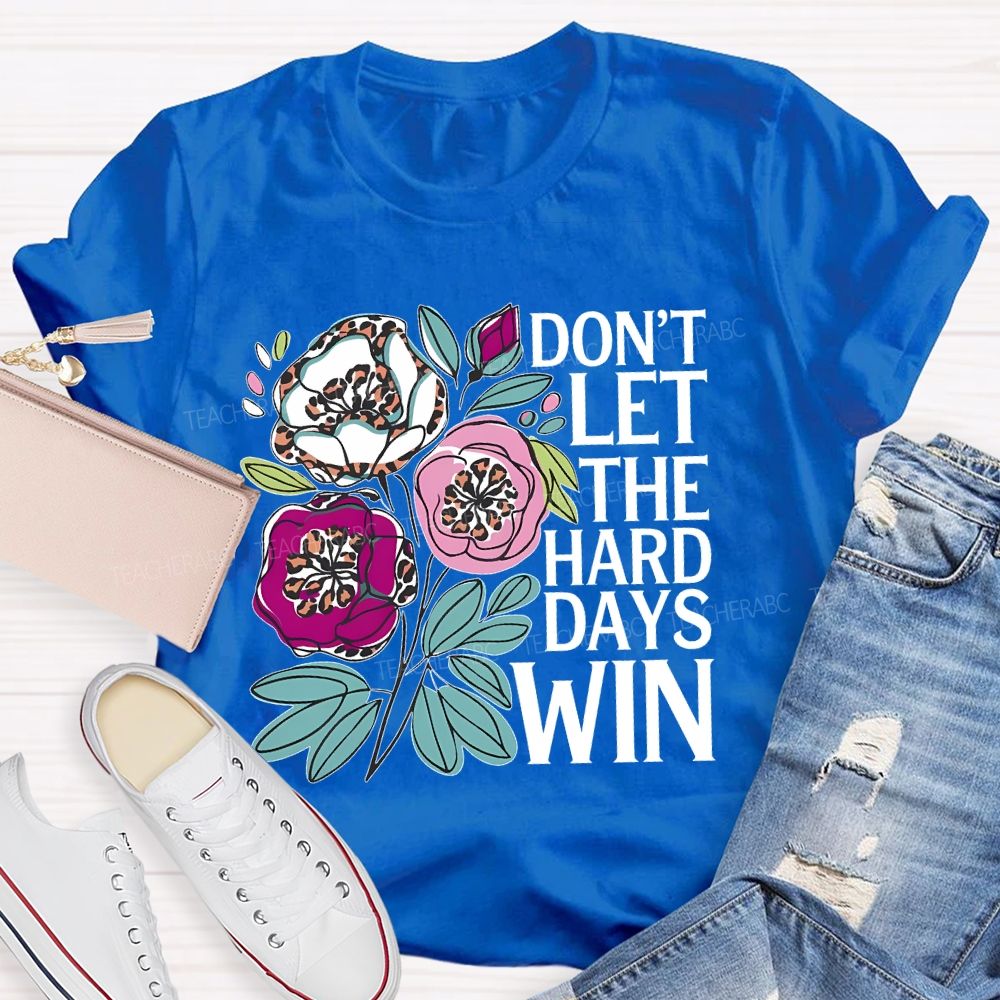 Don't Let The Hard Days Win   Teacher T-shirt