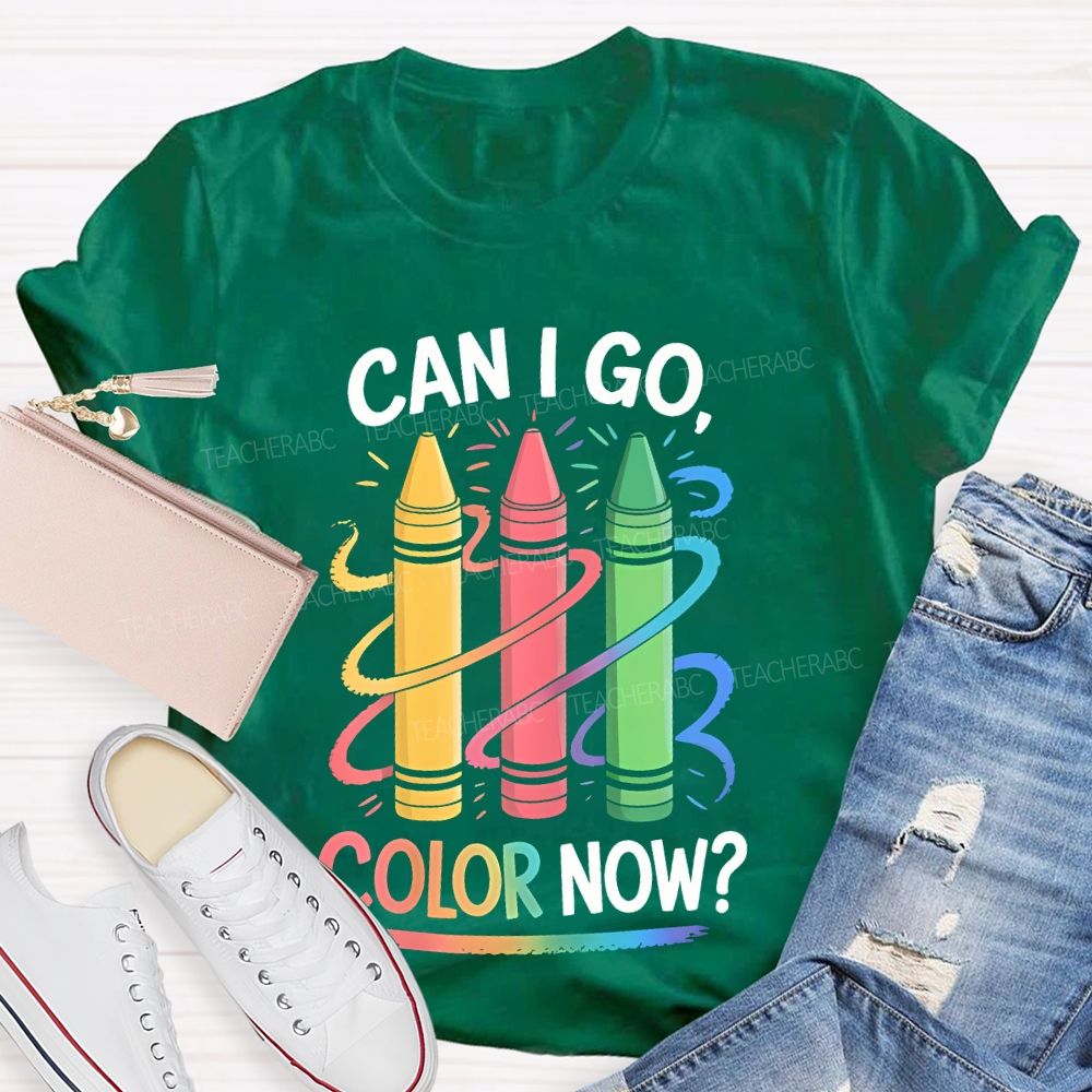 Can I Go   Color Now   Teacher T-shirt