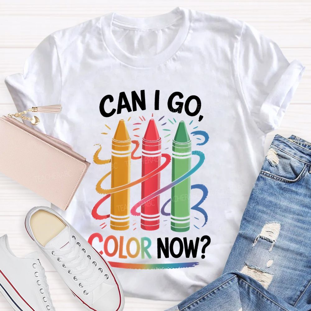 Can I Go   Color Now   Teacher T-shirt