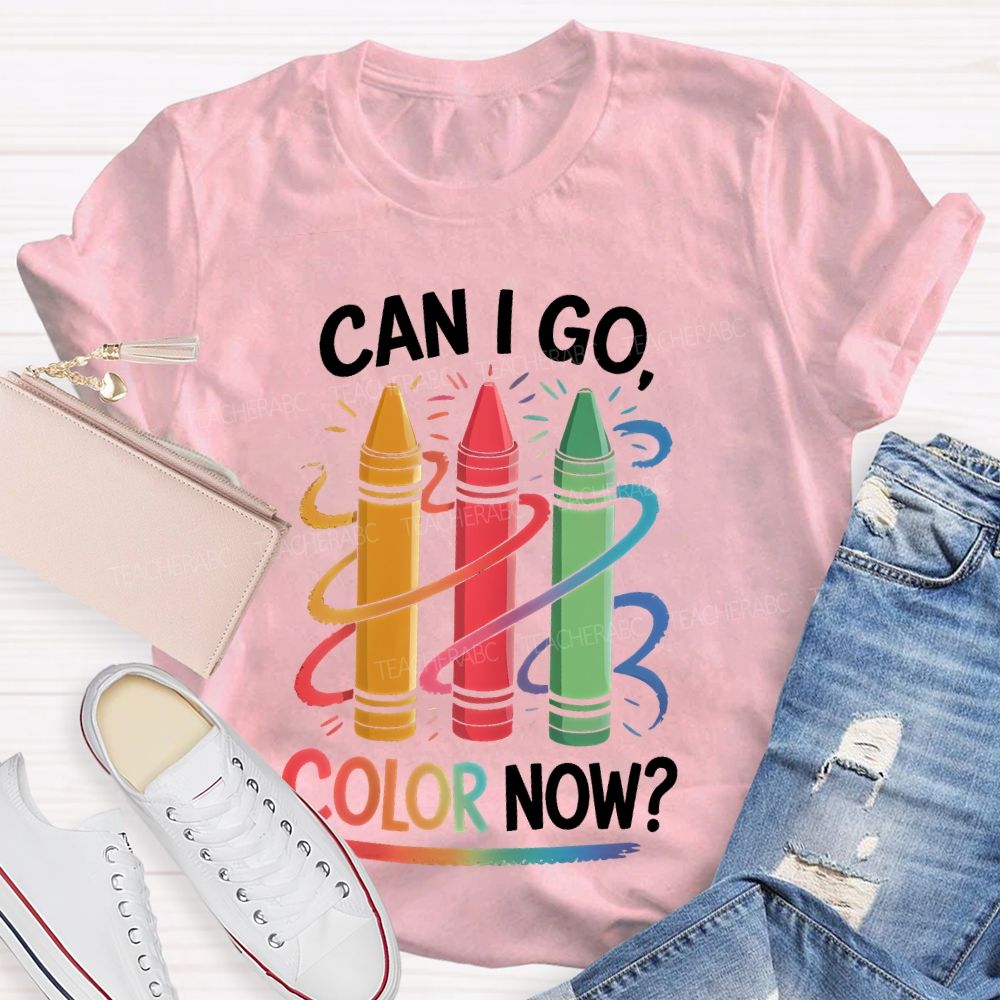 Can I Go   Color Now   Teacher T-shirt