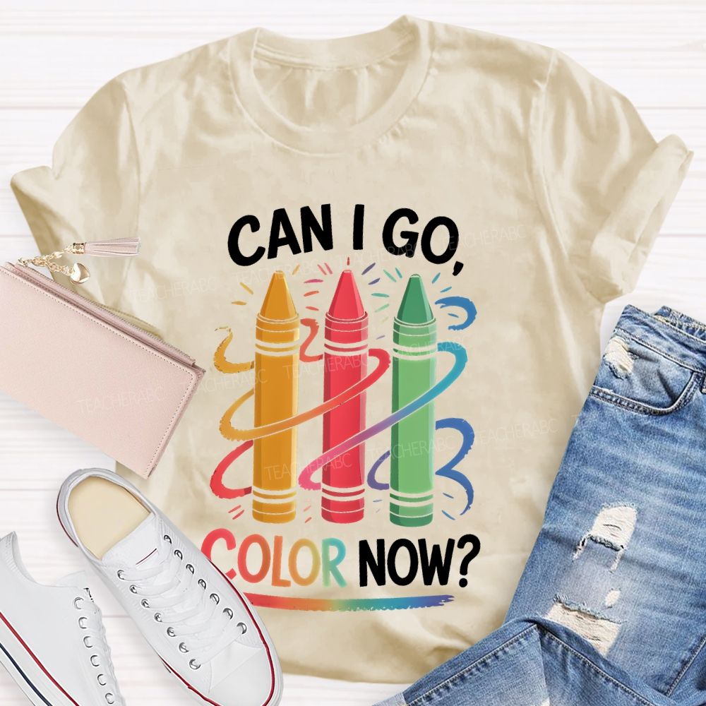 Can I Go   Color Now   Teacher T-shirt