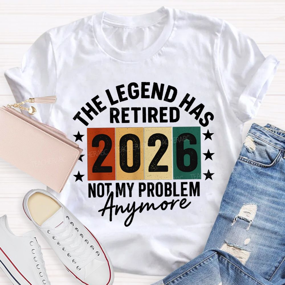 The Legend Has Retired 2026 Not My Problems Anymore Teacher T-Shirt
