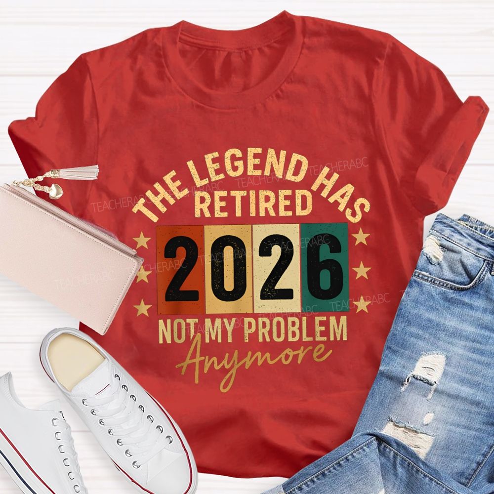 The Legend Has Retired 2026 Not My Problems Anymore Teacher T-Shirt