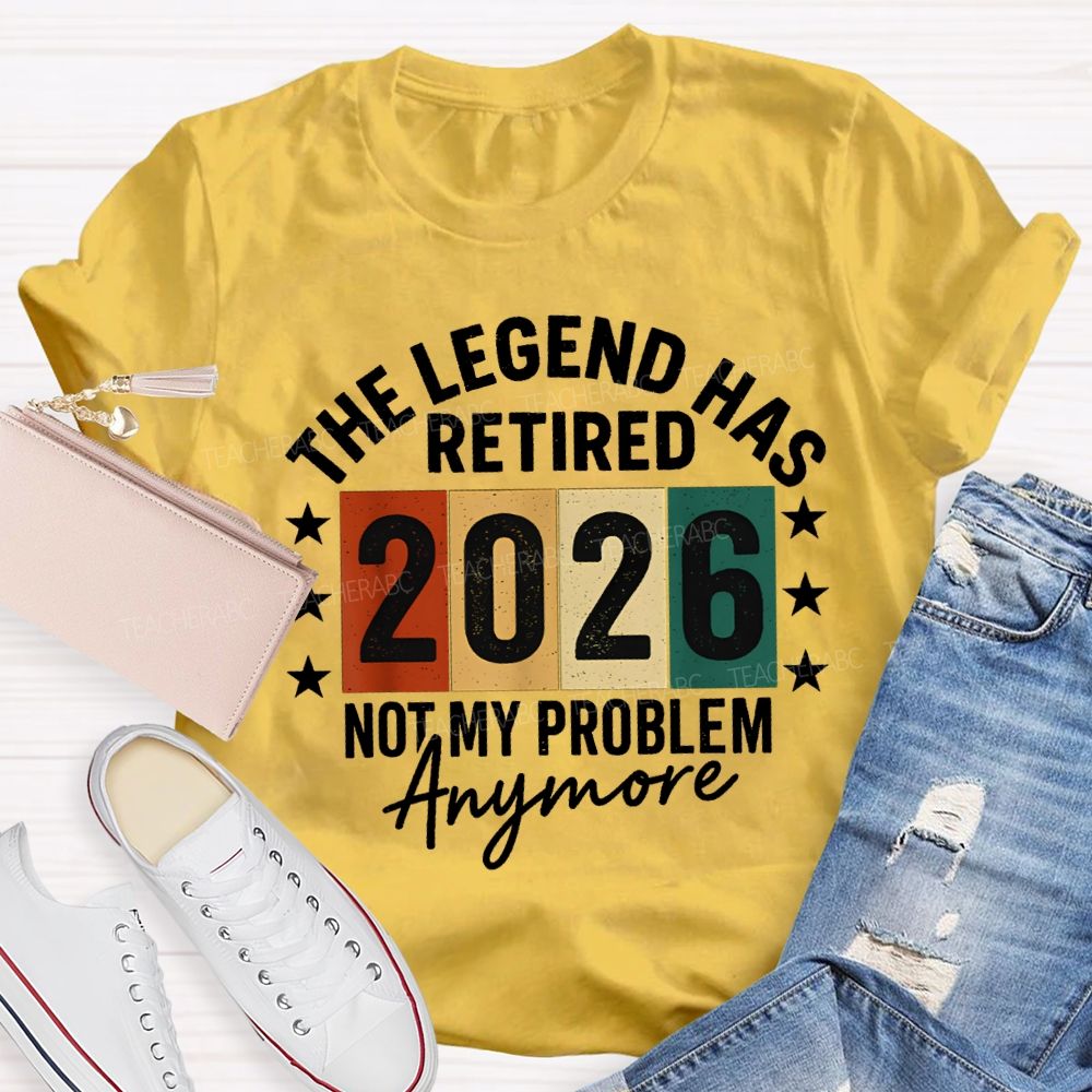 The Legend Has Retired 2026 Not My Problems Anymore Teacher T-Shirt