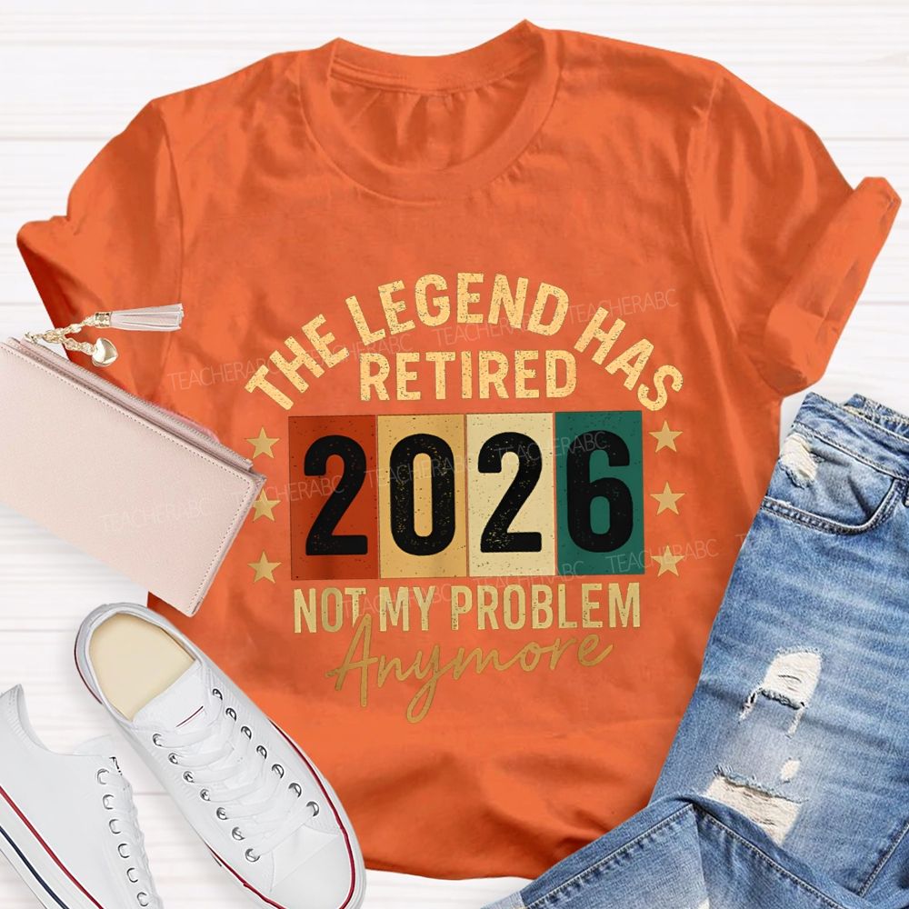 The Legend Has Retired 2026 Not My Problems Anymore Teacher T-Shirt
