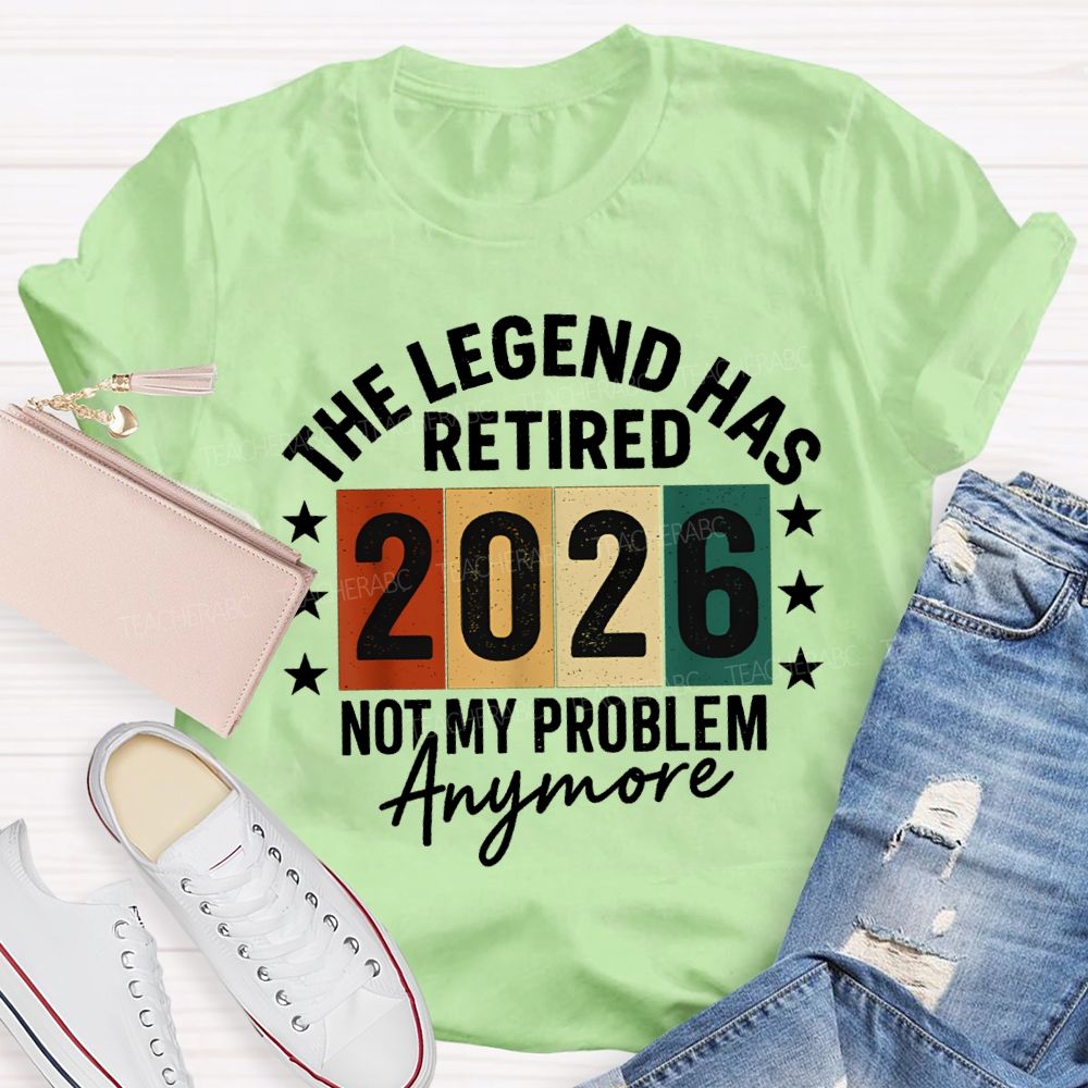 The Legend Has Retired 2026 Not My Problems Anymore Teacher T-Shirt