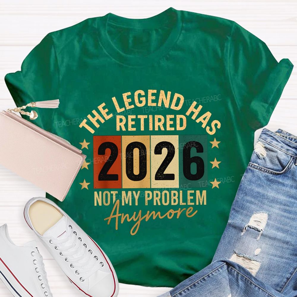The Legend Has Retired 2026 Not My Problems Anymore Teacher T-Shirt