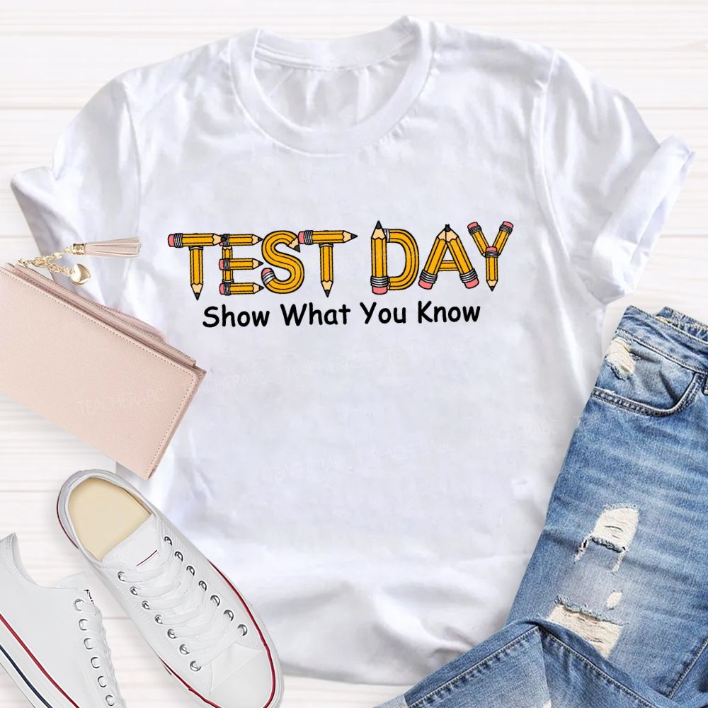 Test Day Show What You Know Pencils Teacher T-shirt
