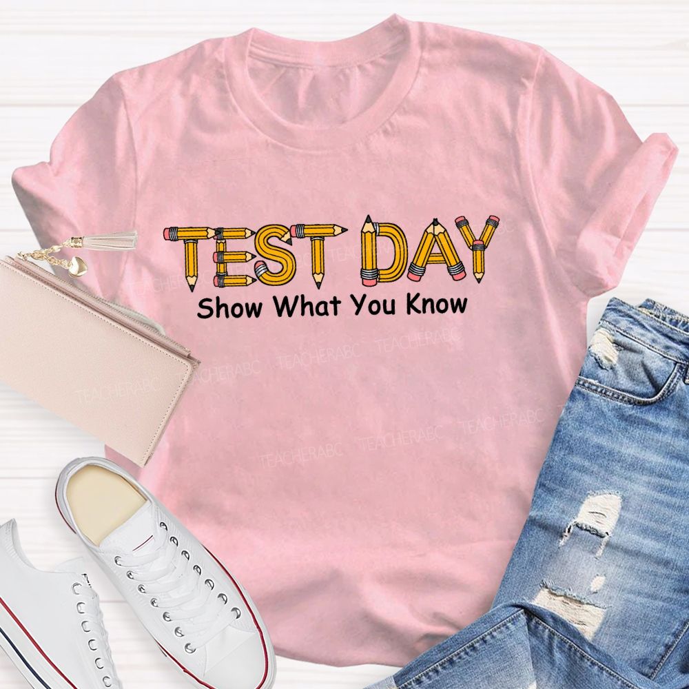 Test Day Show What You Know Pencils Teacher T-shirt