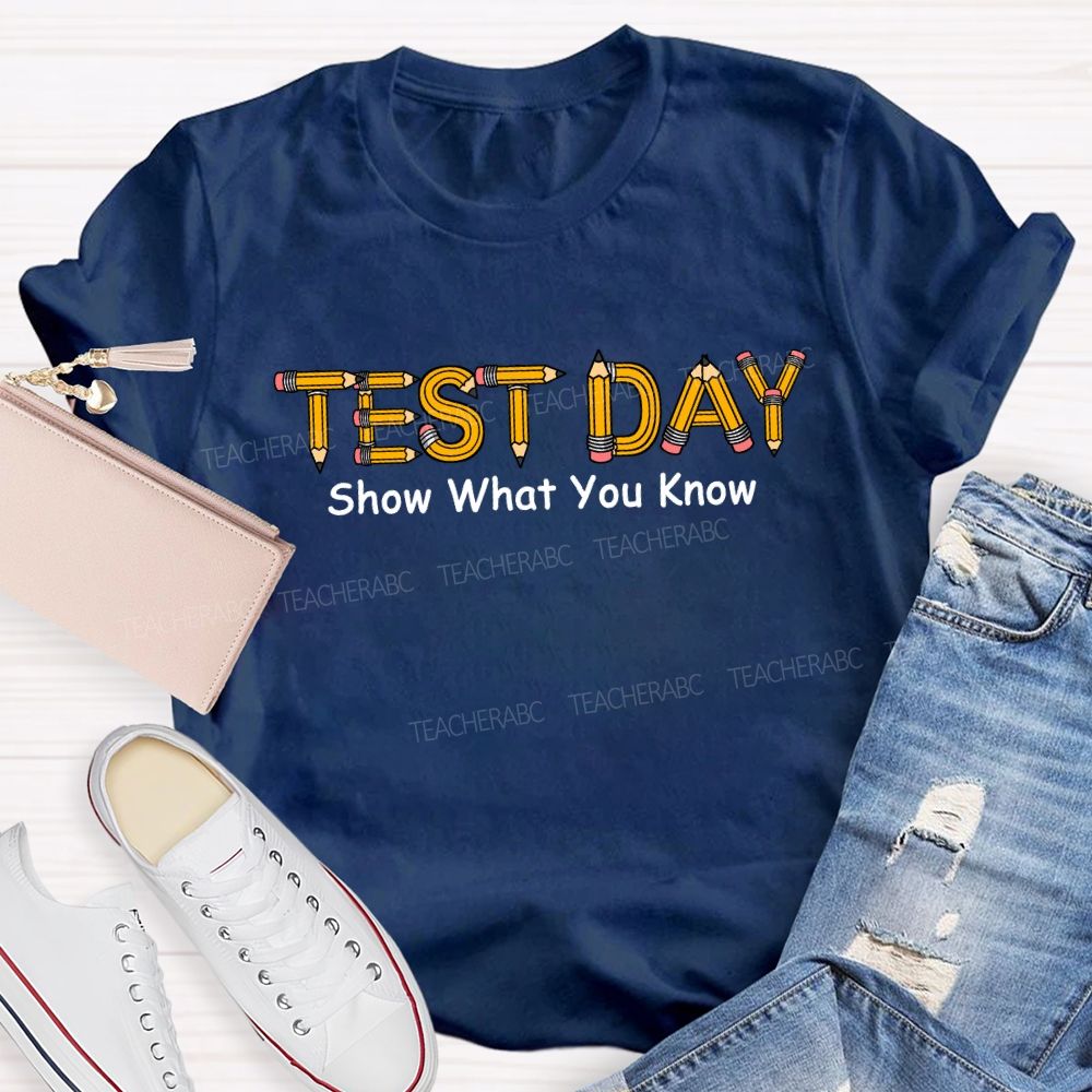 Test Day Show What You Know Pencils Teacher T-shirt