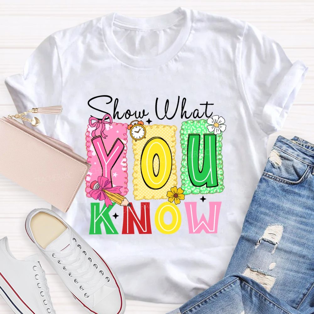 Show What You Know Don't Be Stress Teacher T-shirt