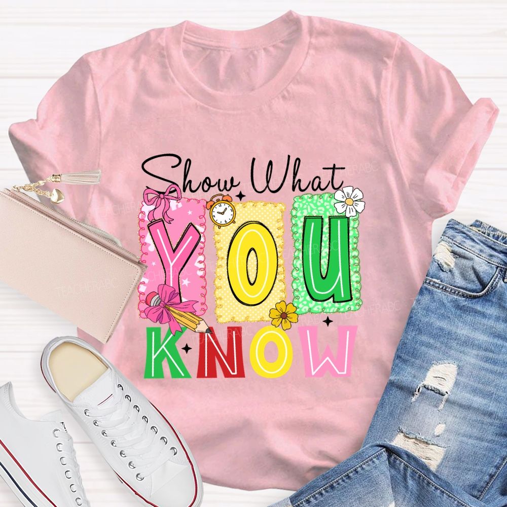 Show What You Know Don't Be Stress Teacher T-shirt