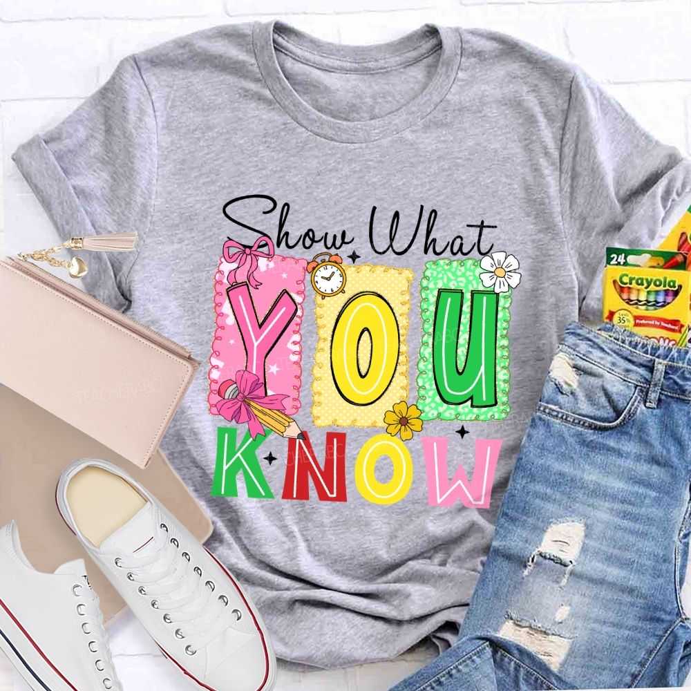 Show What You Know Don't Be Stress Teacher T-shirt