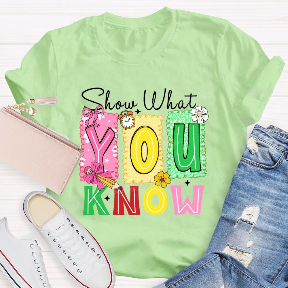 Show What You Know Don't Be Stress Teacher T-shirt
