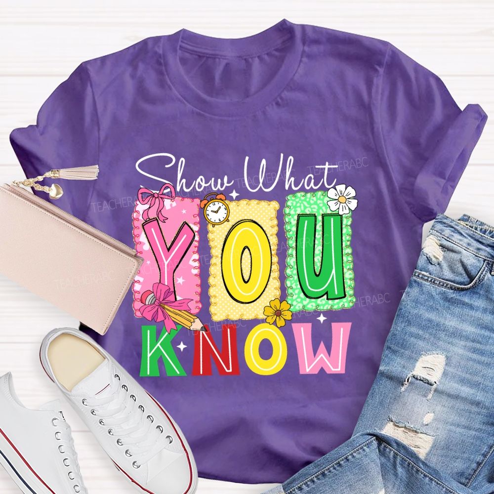 Show What You Know Don't Be Stress Teacher T-shirt