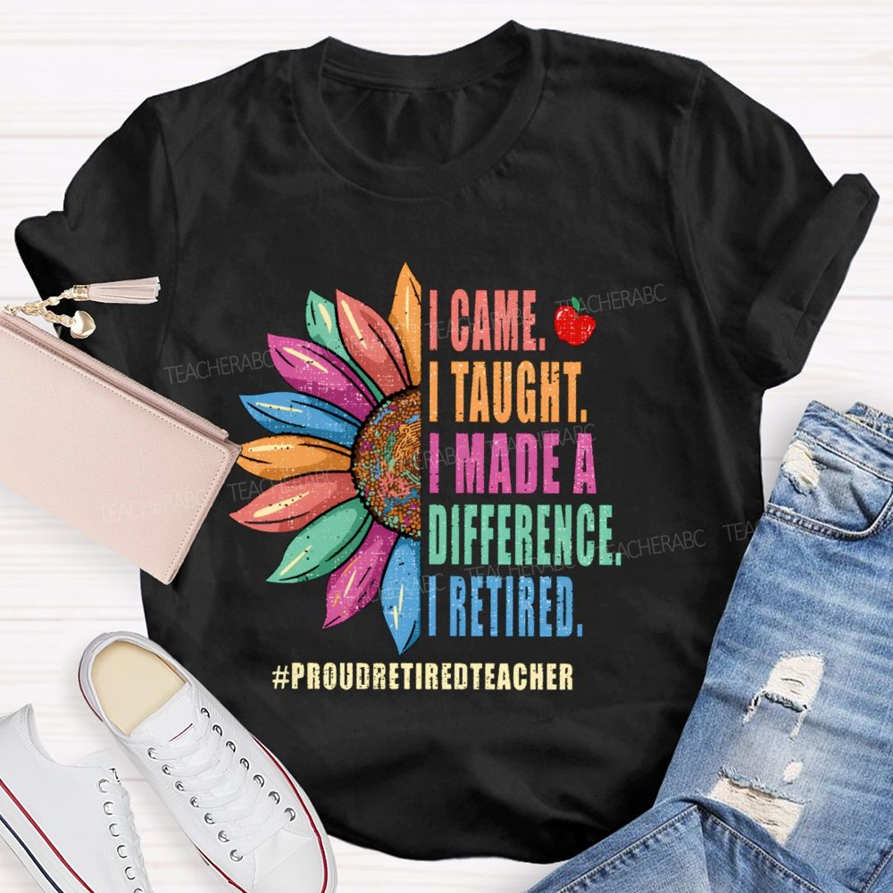 I Came I Thought I Made A Difference I Retired Sunflower Teacher T-Shirt