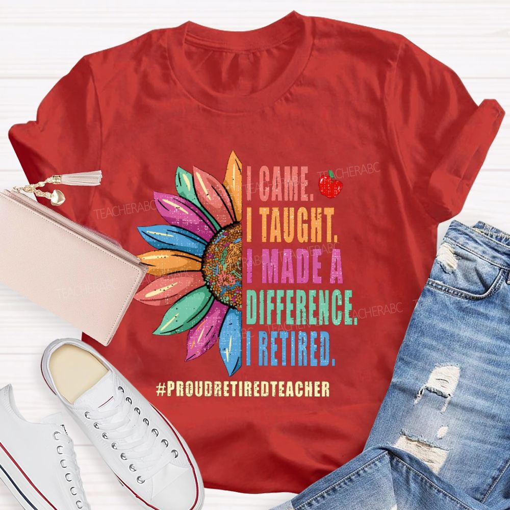 I Came I Thought I Made A Difference I Retired Sunflower Teacher T-Shirt