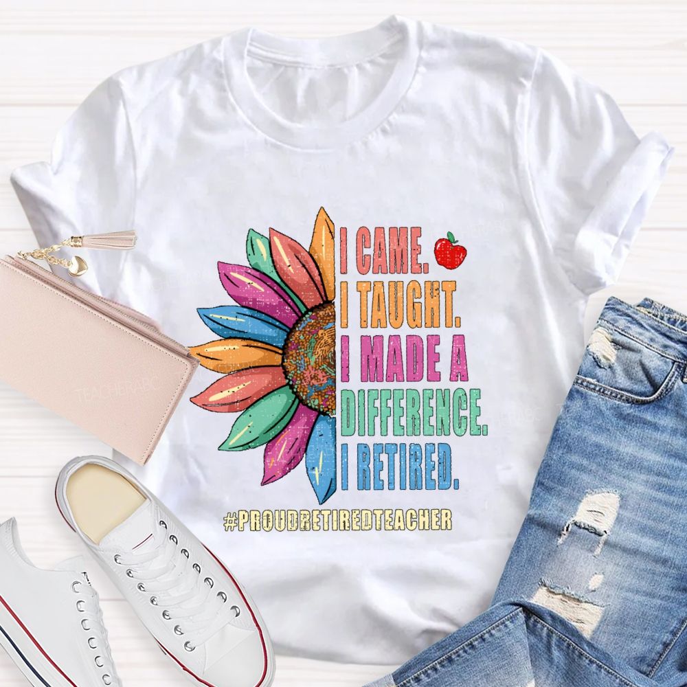 I Came I Thought I Made A Difference I Retired Sunflower Teacher T-Shirt