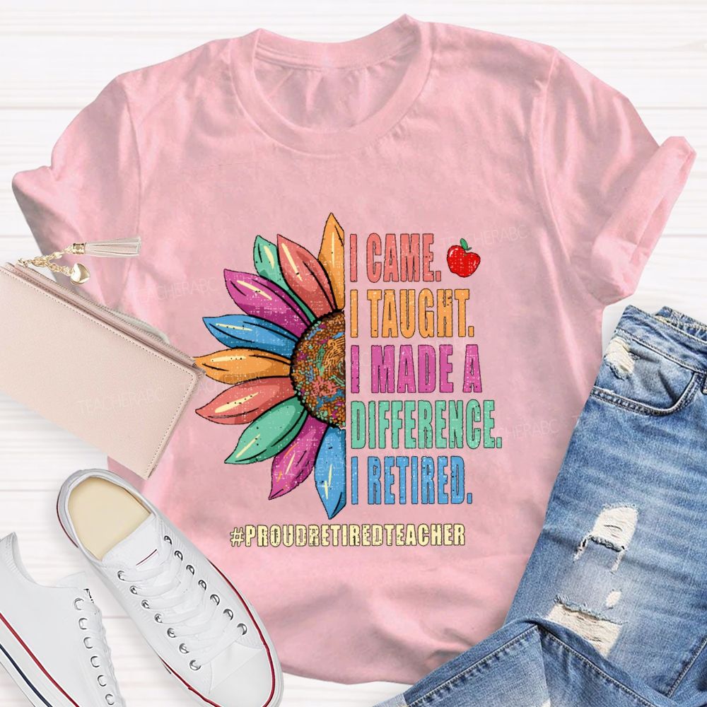 I Came I Thought I Made A Difference I Retired Sunflower Teacher T-Shirt