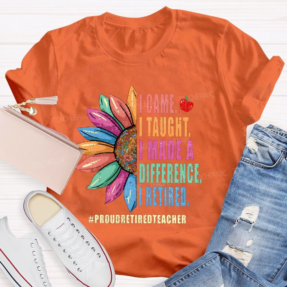 I Came I Thought I Made A Difference I Retired Sunflower Teacher T-Shirt