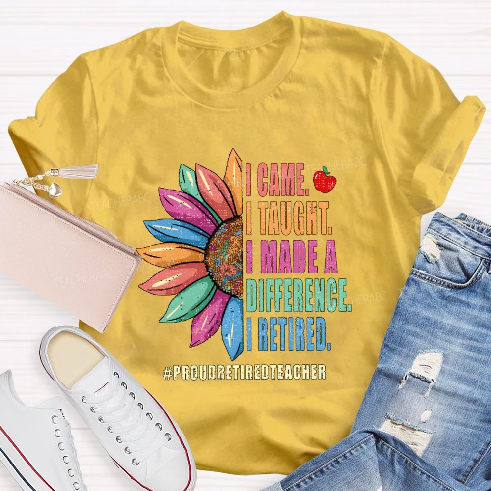 I Came I Thought I Made A Difference I Retired Sunflower Teacher T-Shirt