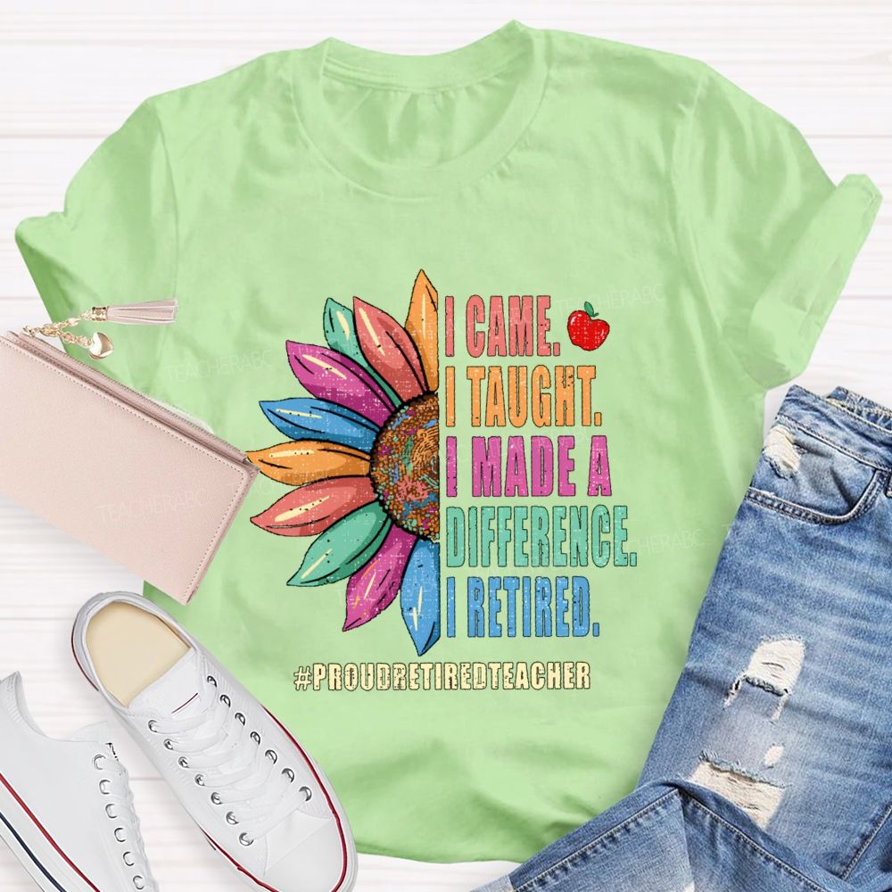 I Came I Thought I Made A Difference I Retired Sunflower Teacher T-Shirt