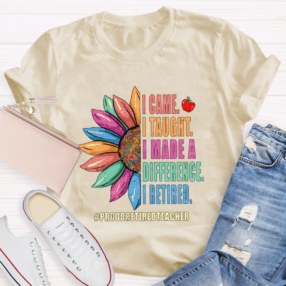 I Came I Thought I Made A Difference I Retired Sunflower Teacher T-Shirt
