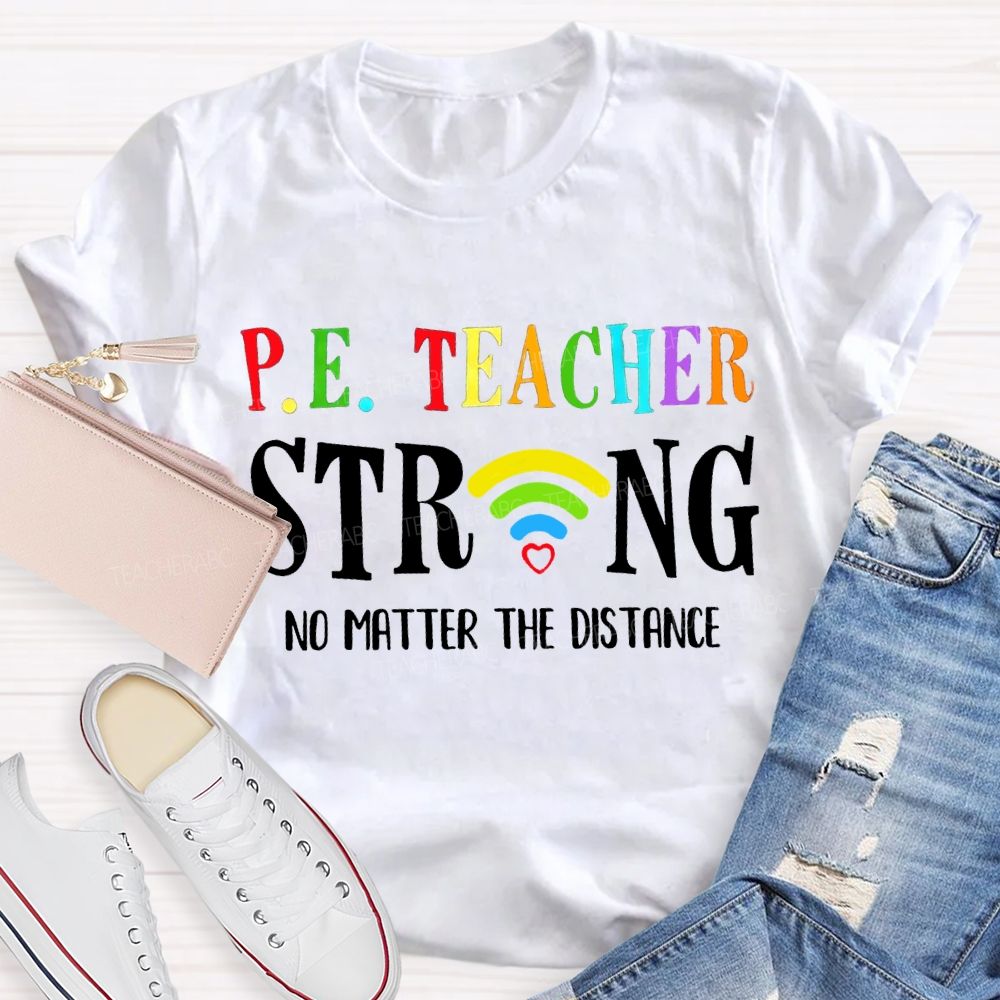 Pe Teacher Strong No Matter The Distance Teacher T-shirt