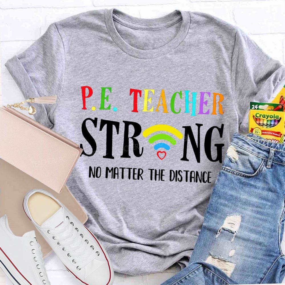Pe Teacher Strong No Matter The Distance Teacher T-shirt
