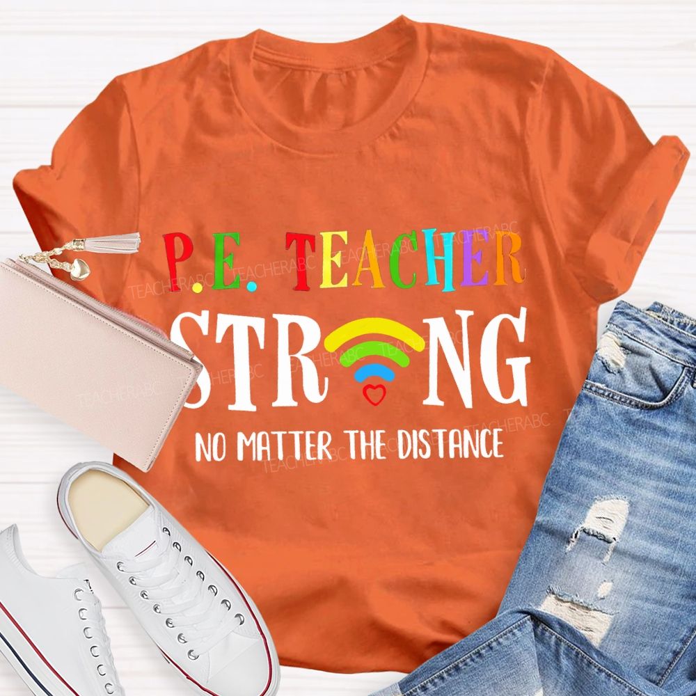 Pe Teacher Strong No Matter The Distance Teacher T-shirt