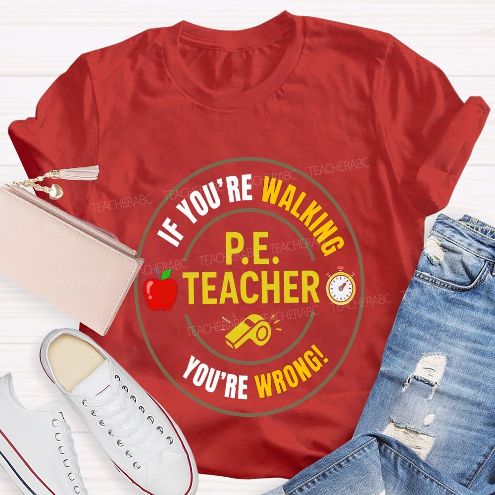 If You'Re Walking Pe Teacher You'Re Wrong Teacher T-shirt