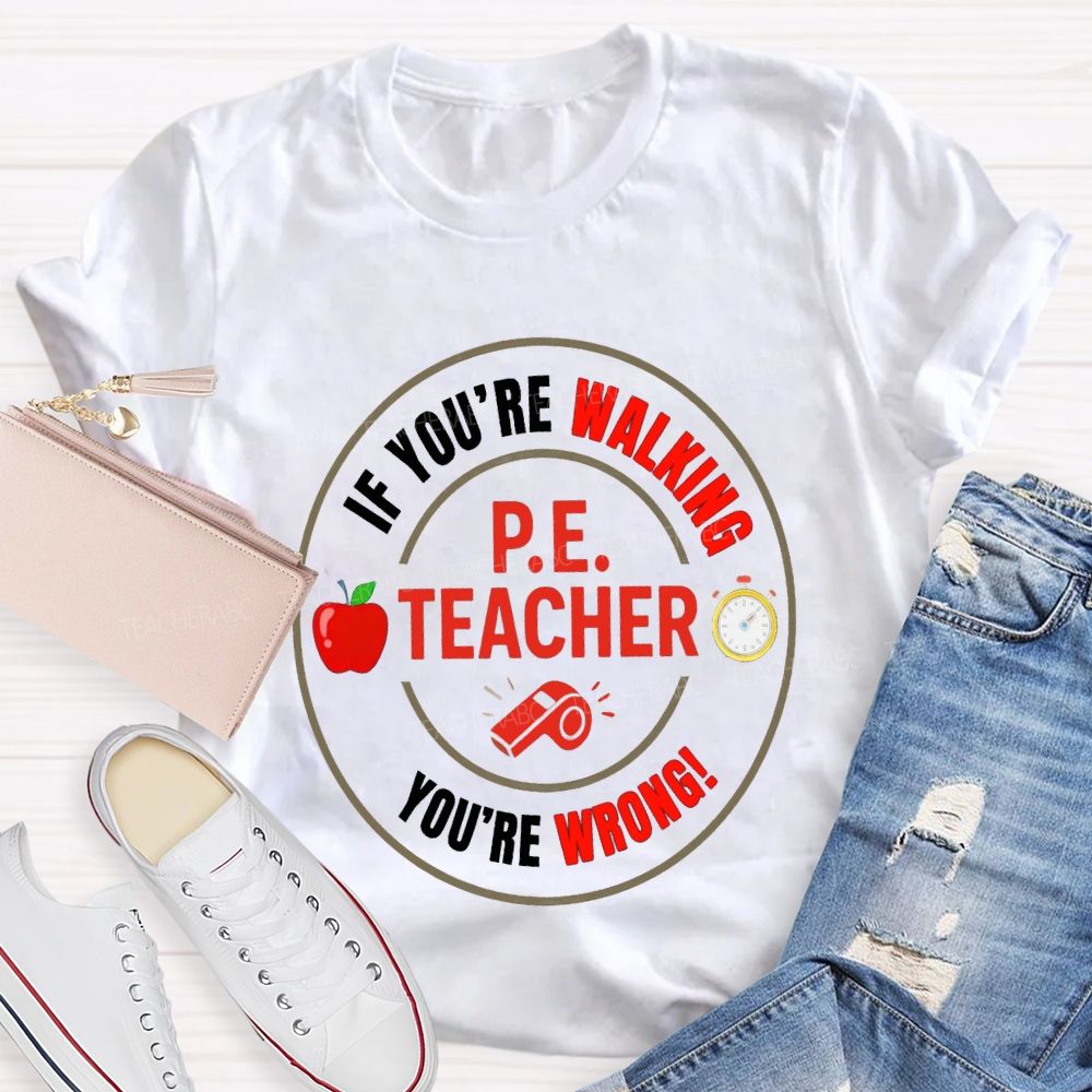 If You'Re Walking Pe Teacher You'Re Wrong Teacher T-shirt