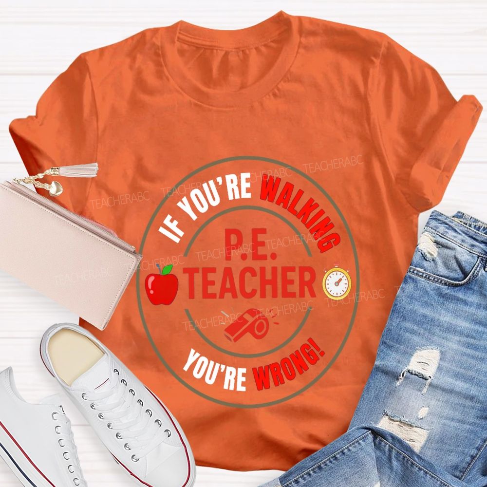 If You'Re Walking Pe Teacher You'Re Wrong Teacher T-shirt