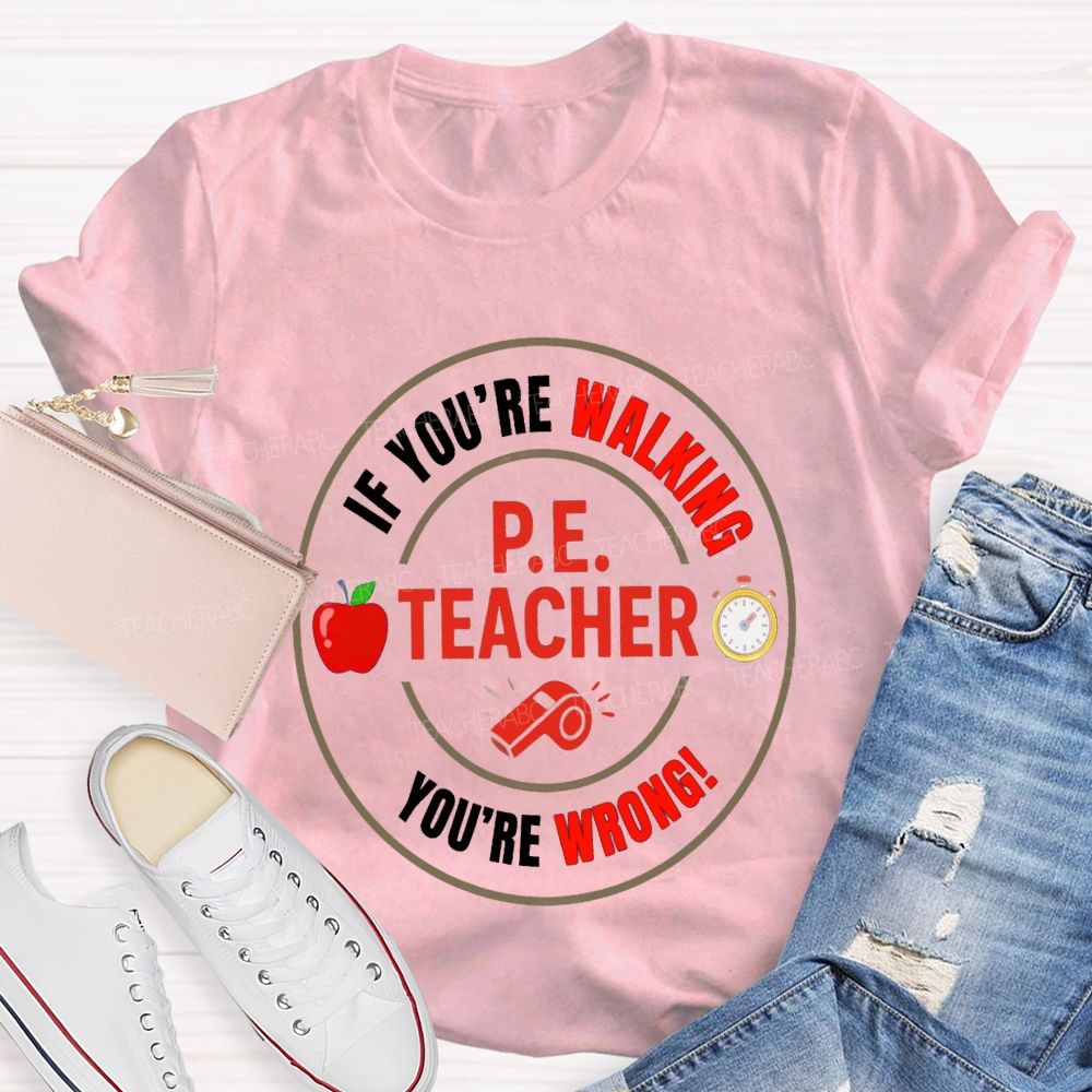 If You'Re Walking Pe Teacher You'Re Wrong Teacher T-shirt