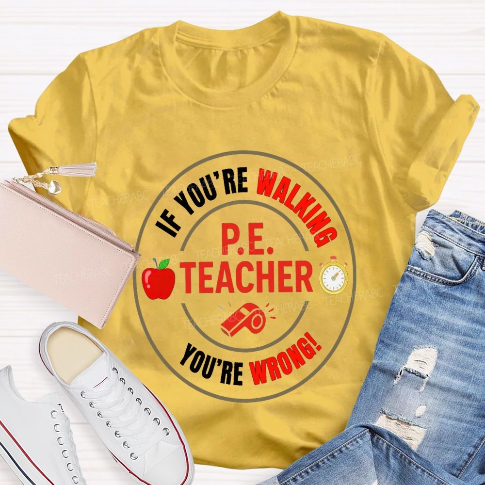 If You'Re Walking Pe Teacher You'Re Wrong Teacher T-shirt