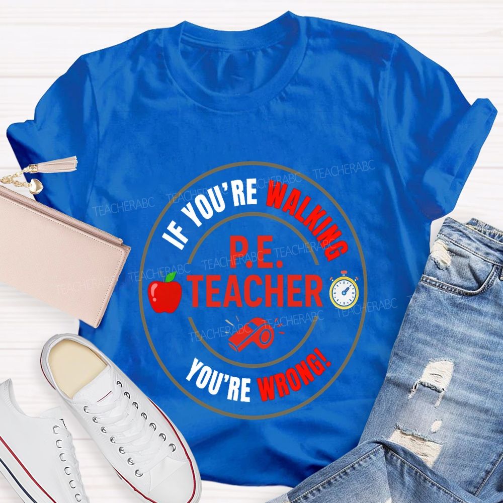 If You'Re Walking Pe Teacher You'Re Wrong Teacher T-shirt