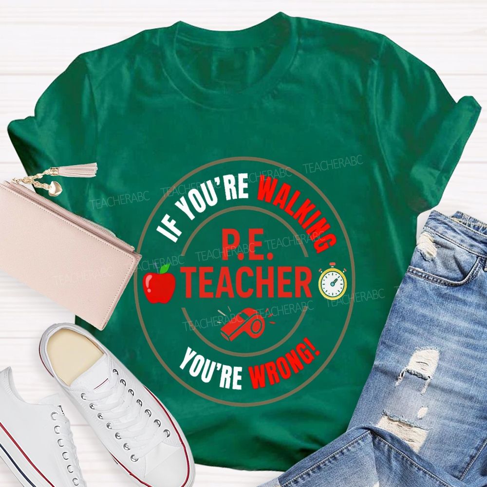 If You'Re Walking Pe Teacher You'Re Wrong Teacher T-shirt