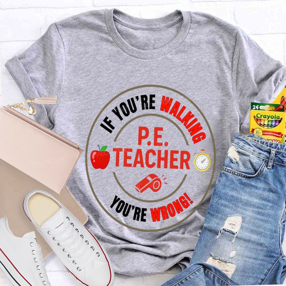 If You'Re Walking Pe Teacher You'Re Wrong Teacher T-shirt