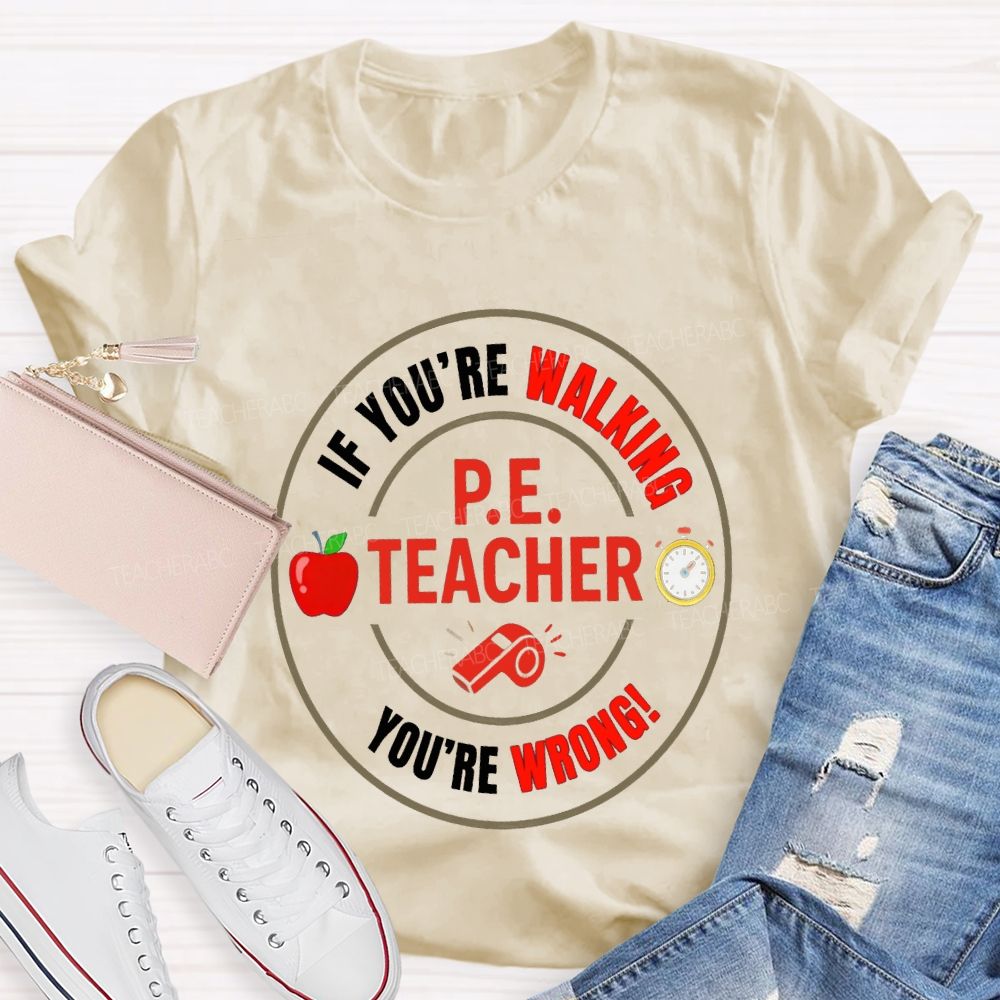 If You'Re Walking Pe Teacher You'Re Wrong Teacher T-shirt